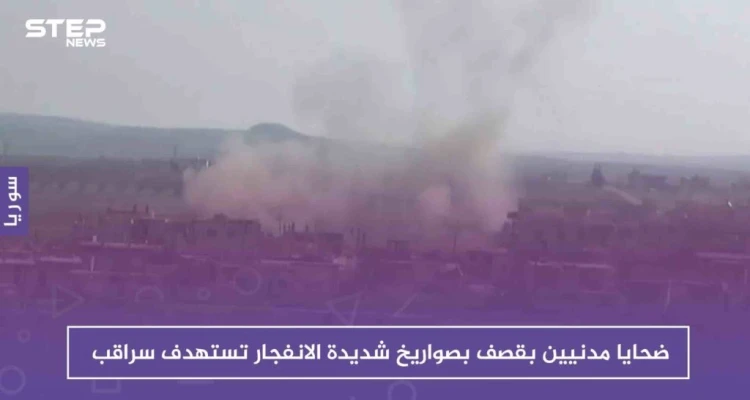 ضحايا مدنيين بقصف بصواريخ شديدة الانفجار تستهدف سراقب، والتفاصيل!!
