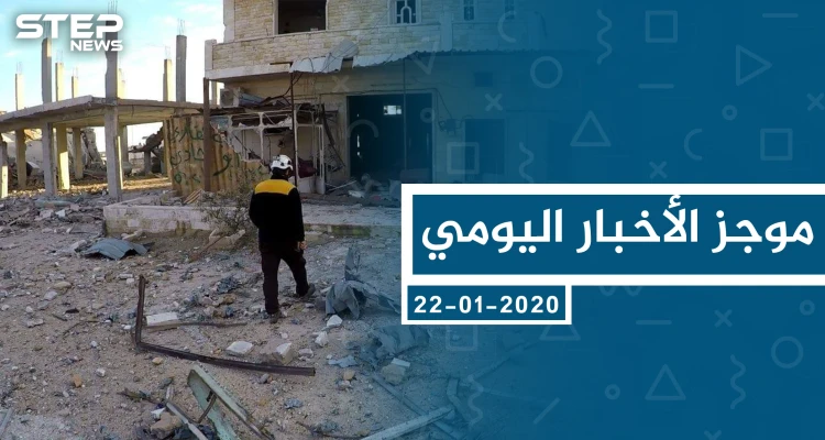 موجز أخبار الوضع السوري ليوم الأربعاء 22-01-2020