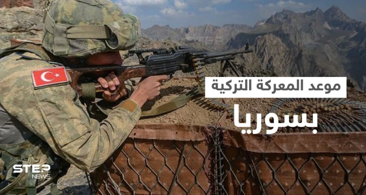 "المعركة قريباً".. القوات التركية تعلن استكمال جهوزيتها وتحدد موعد ساعة الصفر