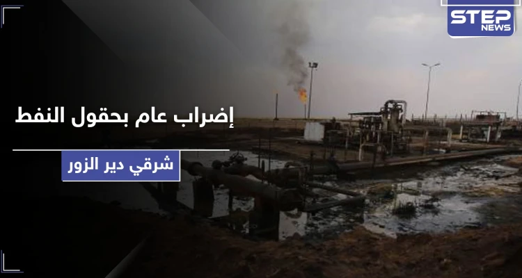 أكثر من ألف عامل في حقول النفط بـ ريف دير الزور يعلنون إضرابهم.. إليك قائمة بمطالبهم