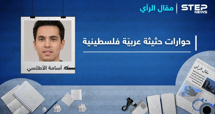 مقال رأي : حوارات حثيثة عربيّة فلسطينية.. ما السبب