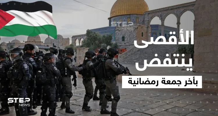 بالجمعة الأخيرة من رمضان.. القوات الإسرائيلية تصعّد ضد المصلين بالمسجد الأقصى وسط تهافت الآلاف