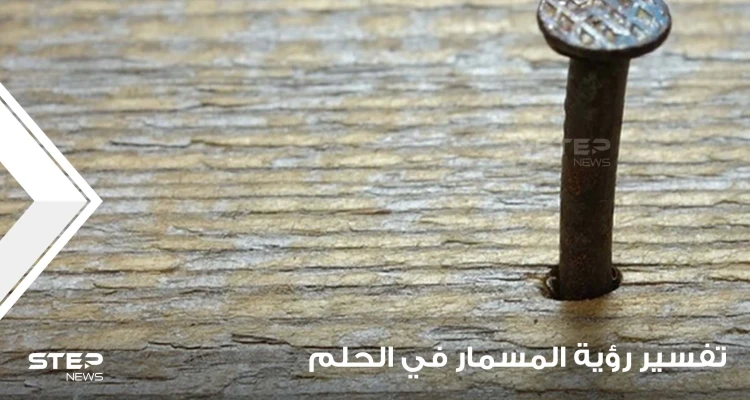 تفسير رؤية المسمار في الحلم.. باختلاف أنواعها وماذا لو كانت أشياء موضوع عليها المسامير