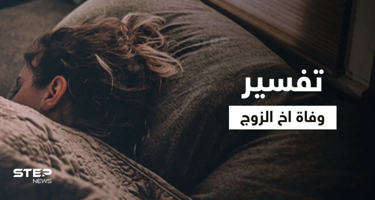 تفسير حلم وفاة أخ الزوج في المنام