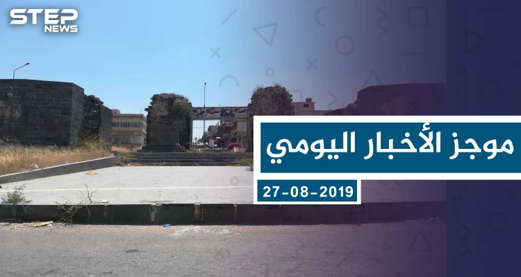 موجز أخبار الوضع السوري ليوم الثلاثاء 27-08-2019