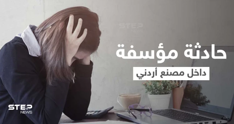 مدير مصنع بالأردن يتسبب بإنهاء حياة موظفة لديه مثيراً غضب الأردنيين... والإعلام يكشف التفاصيل