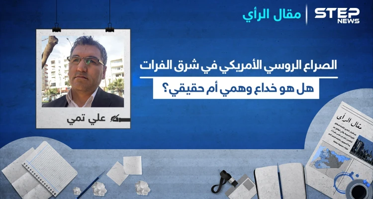 الصراع الروسي الأمريكي في شرق الفرات.. هل هو خداع وهمي أم حقيقي؟