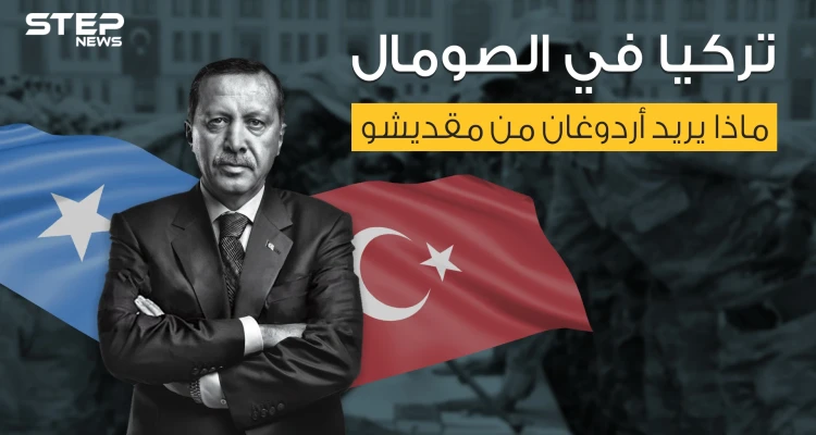 اتفاقيات اقتصادية وقواعد عسكرية ونفوذ ... ماذا تريد تركيا من الصومال؟