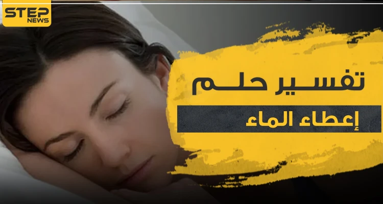 تفسير حلم إعطاء الماء بالمنام لجميع الدلالات وأفراد الأسرة