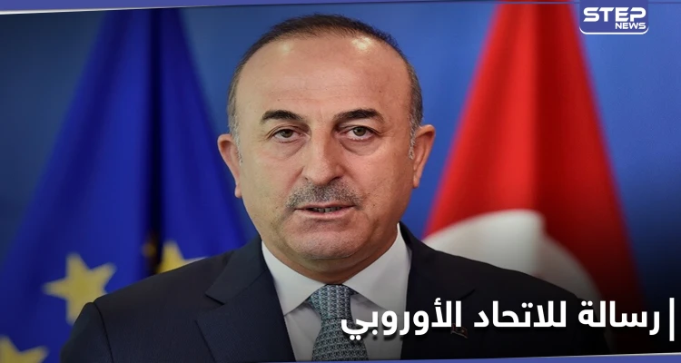 عليكم أن تُدركوا.. وزير الخارجية التركي يوجه رسالة للاتحاد الأوروبي