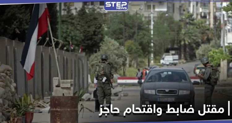 ما بين مقتل الضابط "أبو حيدر" في نوى ومهاجمة الحاجز بـ الحراك.. إليك تفاصيل ما يجري بدرعا