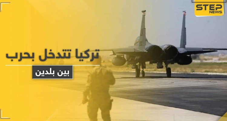 أرسلت طائراتها الحربية.. تركيا تستعد للتدخل بحرب بين بلدين مجاورين