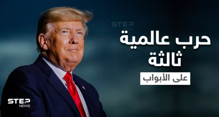 ترامب يتحدث عن حرب عالمية ثالثة والسبب الرئيسي الذي سيؤدي لاندلاعها