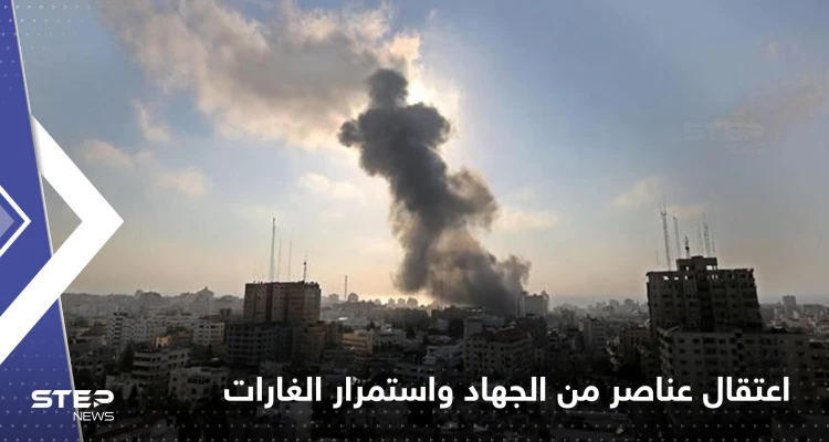 اعتقال عناصر من الجهاد الإسلامي في الضفة.. ومسؤول أممي يعلق على التصعيد في غزة