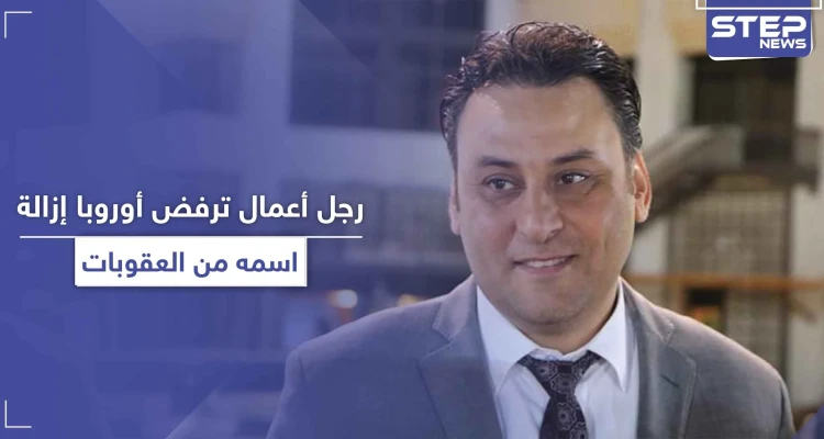 رجل أعمال يصف المعارضين وأوروبا بدواعش الداخل والخارج بعد رفض المحاكم الدولية إزالة اسمه من العقوبات