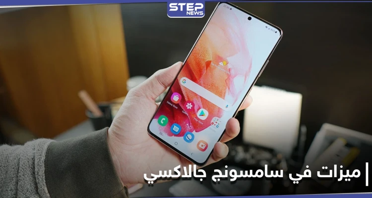 ميزات رائعة في سامسونج جالاكسي يجهلها كثيرون إليك أهمها