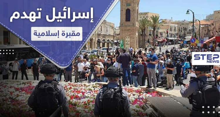 غضب عارم في "يافا" بعد تجريف إسرائيل لمقبرة إسلامية وتشييد بناء "يهودي"