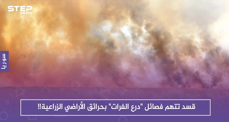 قسد تتهم فصائل "درع الفرات" بحرائق الأراضي الزراعية!!
