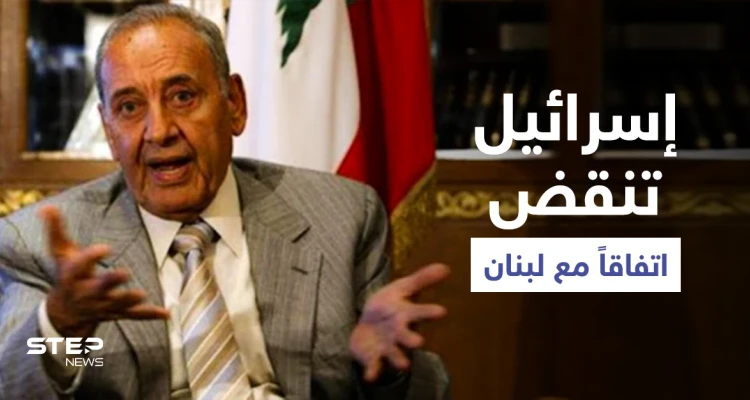 إسرائيل تنقض اتفاقاً مع لبنان وبري يدعو لتحركٍ عاجل