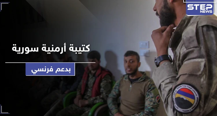 بدعم فرنسي واستفزازًا لتركيا.. كتيبة عسكرية أرمنية شمال شرقي سوريا