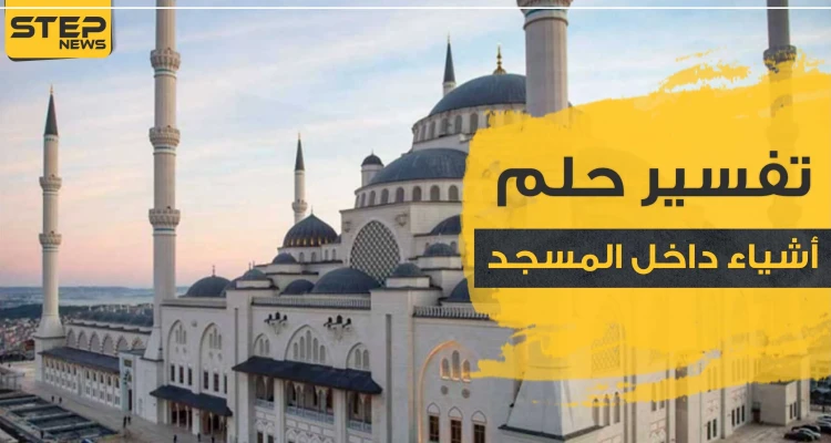 تفسير رؤية أشياء داخل المسجد .. هدم إعمار باحة وغيرها بالمنام