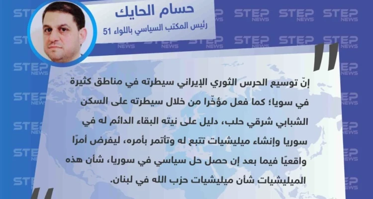 الحايك لستيب: الميليشيات الإيرانية تسعى لتوسيع دائرة نفوذها وتثبيتها لتكون"أمر واقع" بحال الوصول لحل سياسي مستقبلاً.