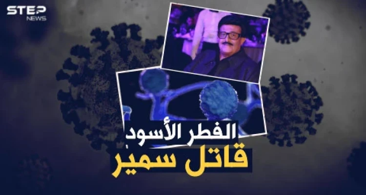 تفاصيل اللحظات الأخيرة لسمير غانم مع الفطر الأسود..ما هو هذا المرض "الملعون" القادم من الهند!؟