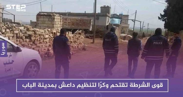 قوى الشرطة تقتحم وكرًا لتنظيم داعش بمدينة الباب بعد القبض على أحد عناصره