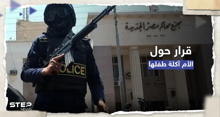 مصر.. قرار عاجل بشأن الأم التي أكلت طفلها وتفاصيل جديدة حول القضية
