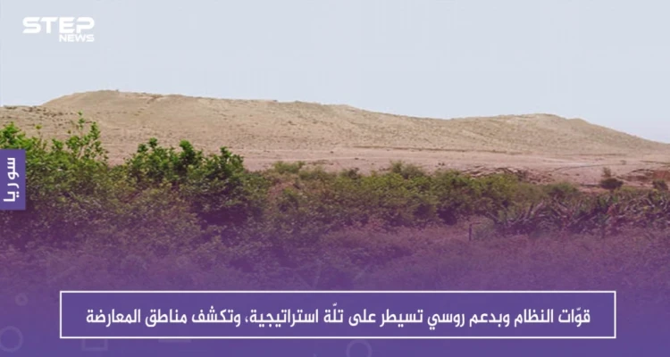 قوّات النظام وبدعم روسي تسيطر على تلّة عثمان الاستراتيجية، وتكشف مناطق المعارضة