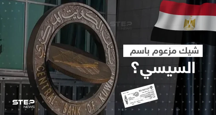 بنك الكويت المركزي يعلق على صورة شيك مزعوم باسم السيسي.. ويكشف نقطة قانونية
