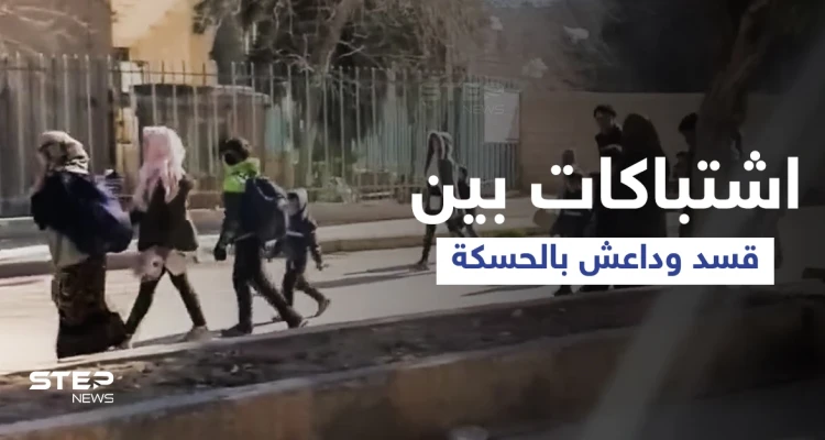 بالفيديو|| اشتباكات عنيفة بين تنظيم داعش وقوات قسد في الحسكة وحركة نزوح كبيرة للأهالي