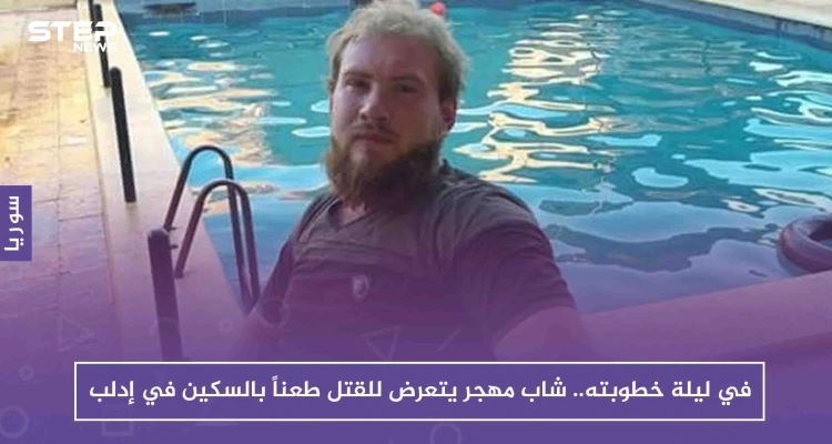 في ليلة خطوبته.. شاب مهجر يتعرض للقتل طعناً بالسكين في إدلب!!: أخبار