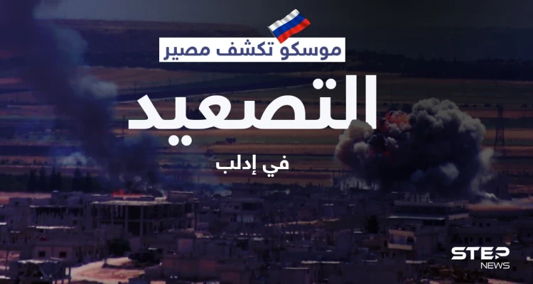 خلافاً لاتفاقاتها مع أنقرة... موسكو تكشف مصير التصعيد في إدلب وخطوتها المقبلة