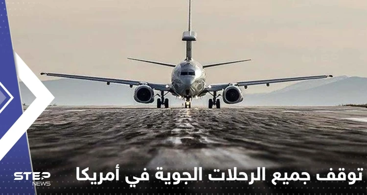 توقف جميع الرحلات الجوية في كافة أنحاء أمريكا وتقارير صحفية تكشف السبب