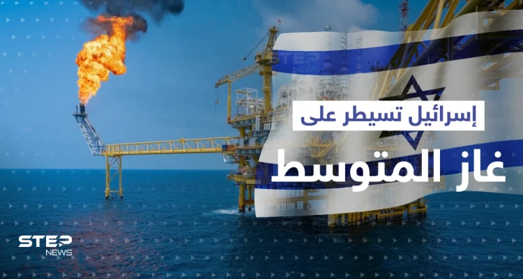 بعد لبنان.. اتفاق إسرائيلي جديد مع دولتين عربيتين لتسيطر على غاز المتوسط