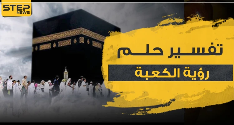 تفسير حلم رؤية الكعبة بالمنام عند ابن سيرين لجميع أفراد العائلة