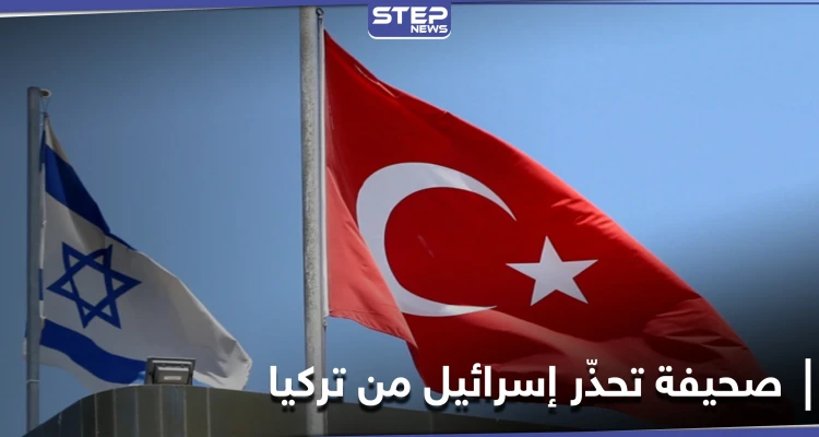 "صحيفة عبرية تحذّر إسرائيل من "أمرٍ" تفعله تركيا لن يكون في صالحها