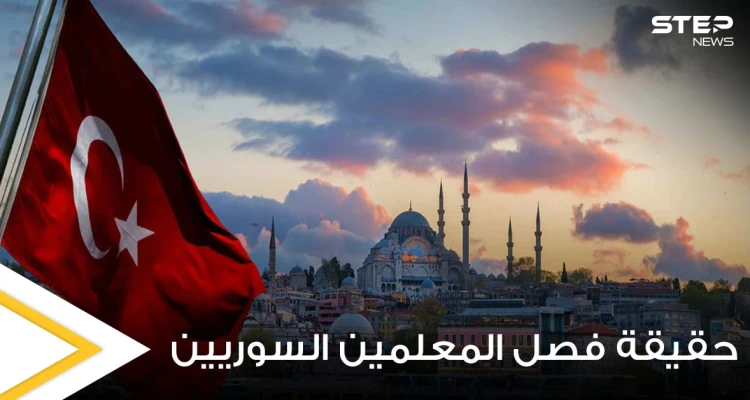 تركيا.. أنباء عن فصل 13 ألف مدرس سوري في عموم الولايات ومصادر توضح الحقيقة