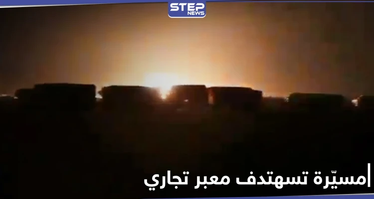 بالفيديو|| طائرات مسيرة تقصف معبر تجاري بين قوات المعارضة المدعومة تركيّاً و"قسد" بريف حلب