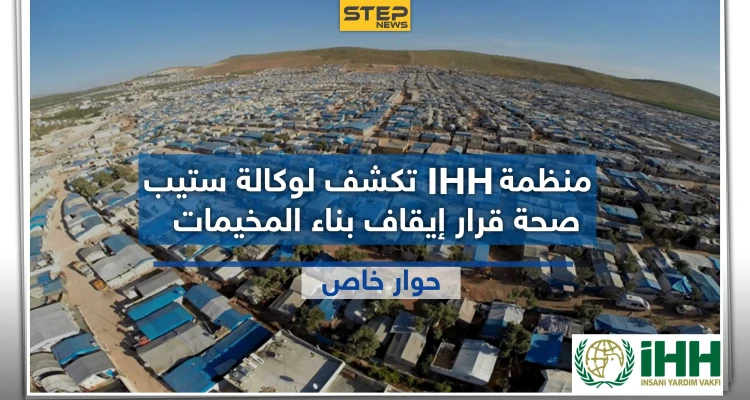 المنسق العام لمنظمة " IHH" التركية يكشف لـ"ستيب" حقيقة قرار إيقاف بناء المخيمات بالشمال السوري