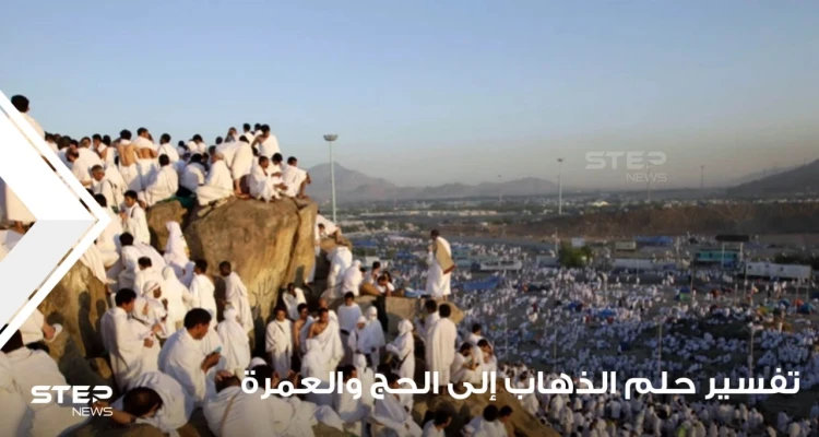 تفسير حلم الذهاب إلى الحج والعمرة والتحضير لذلك والأعمال المتعلقة به