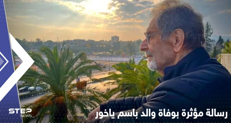 وفاة والد باسم ياخور.. الفنان السوري يكتب رسالة وداع مؤثرة ويثير التفاعل