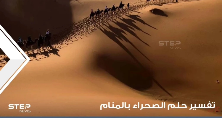 تفسير حلم الصحراء في المنام ماذا يعني أن ترى الصحراء في المنام بجميع الأحوال