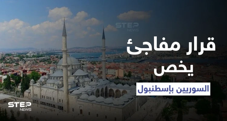 قرار تركي مفاجئ في إسطنبول يمس السوريين بشكلٍ مباشر حفاظاً على "النسيج الاجتماعي"