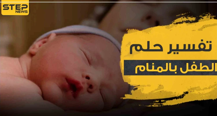 تفسير رؤية طفل في المنام بمختلف الأشكال وبتفاسير مختلفة