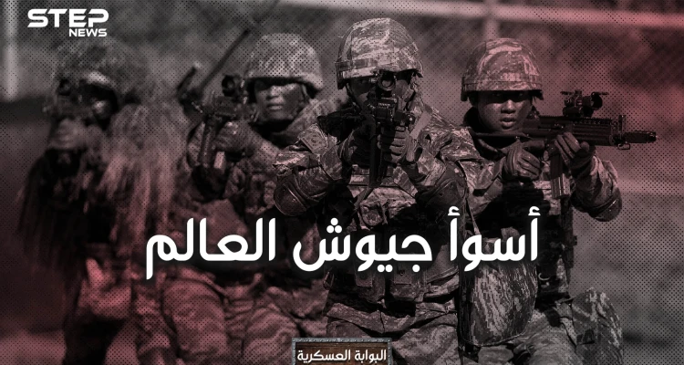 أسوأ 10 جيوش في العالم ... بينها جيشان عربيان وجيوشٌ مسلمةٌ وواحدٌ من أقوى الجيوش.
