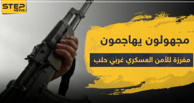 خاص|| مجهولون بهاجمون مفرزة للأمن العسكري غربي حلب.. والحصيلة