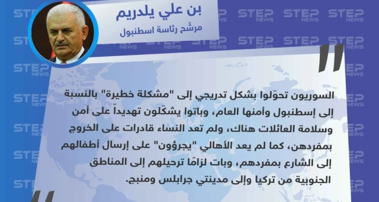 مرشّح بلدية اسطنبول "يلدريم": "السوريون تحوّلوا إلى مشكلة خطيرة، حتى بات الأهالي لم يعد يجرؤون على إرسال أطفالهم إلى الشارع بمفردهم".