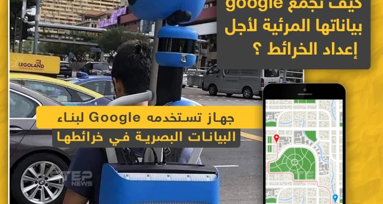 هل تساءلت يوماً كيف تجمع google بياناتها المرئية لأجل الخرائط.. إليك الجواب